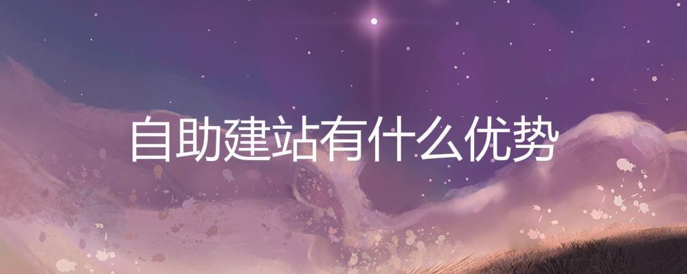 自助建站有什么優勢? 自助建站有什么優勢?