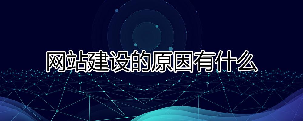 網站建設的原因有什么？為什么要建設網站