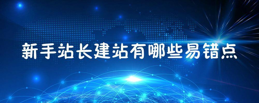 新手站長建站有哪些易錯點 新手站長建站有哪些易錯點