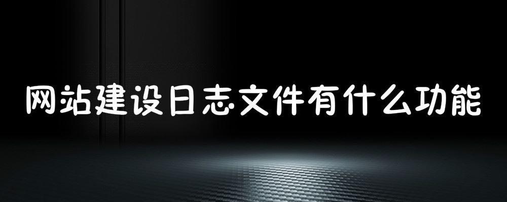 網(wǎng)站建設(shè)日志文件有什么功能 網(wǎng)站建設(shè)日志文件有什么功能