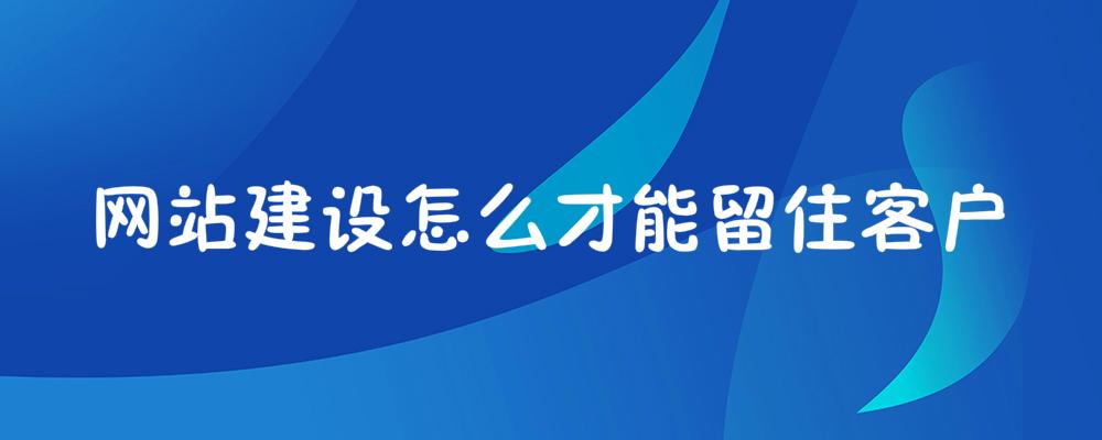 網站建設怎么才能留住客戶