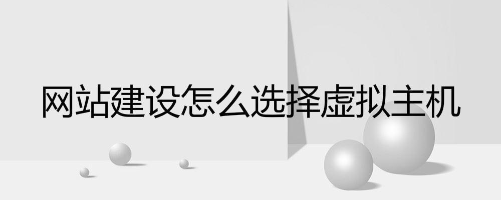 網站建設怎么選擇虛擬主機 網站建設怎么選擇虛擬主機